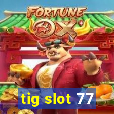 tig slot 77